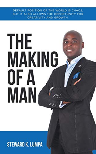 The Making of a Man: Default Position of the World is Chaos, but It Also Allows the Opportunity for Creativity and Growth