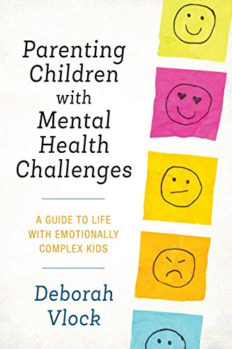 Parenting Children with Mental Health Challenges: A Guide to Life with Emotionally Complex Kids