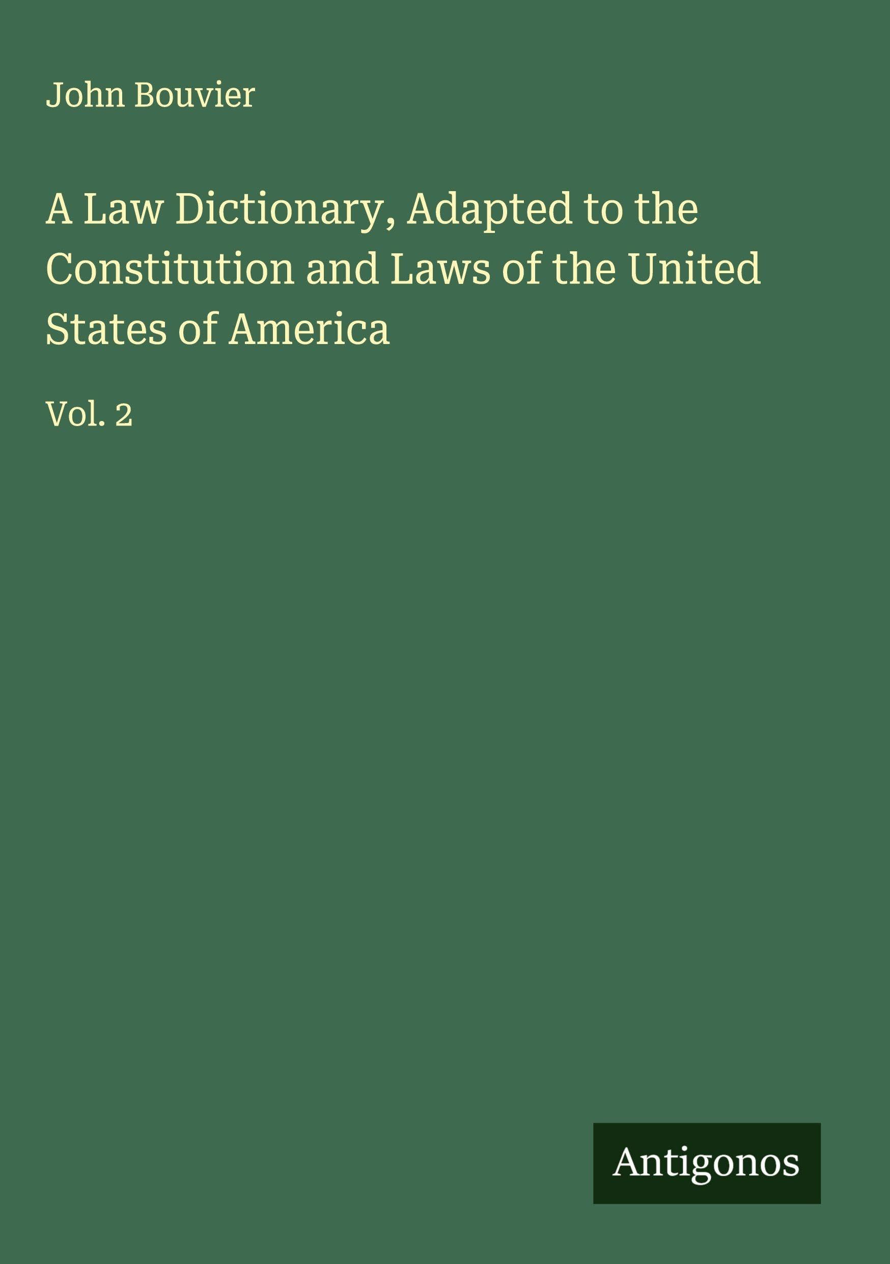 A Law Dictionary, Adapted to the Constitution and Laws of the United States of America: Vol. 2