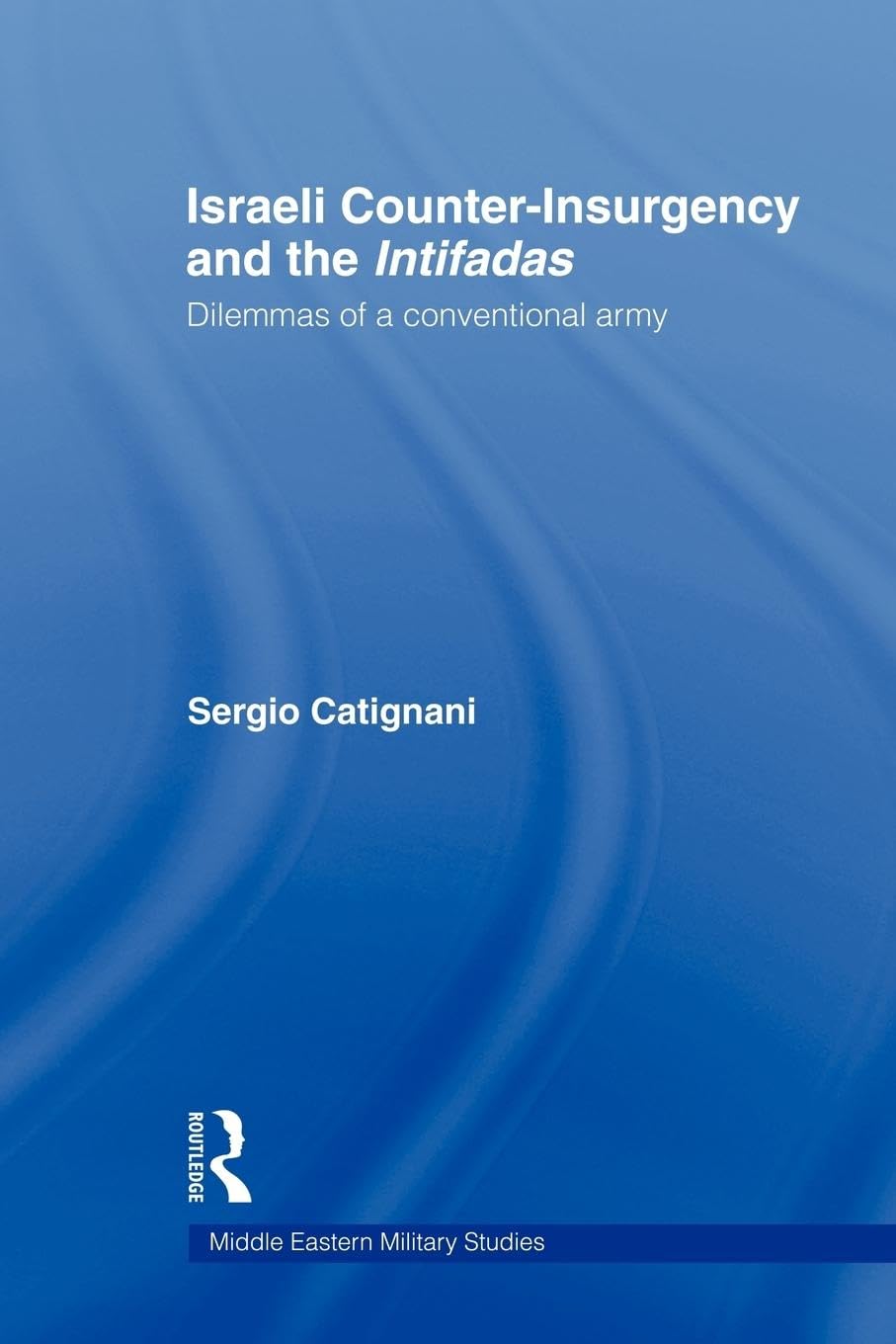 Israeli Counter-Insurgency and the Intifadas: Dilemmas of a Conventional Army (Middle East Military Studies)