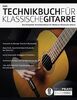 Das Technikbuch für Klassische Gitarre: Das komplette Technikhandbuch für moderne klassische Gitarre (Klassische Gitarre Spielen, Band 1)