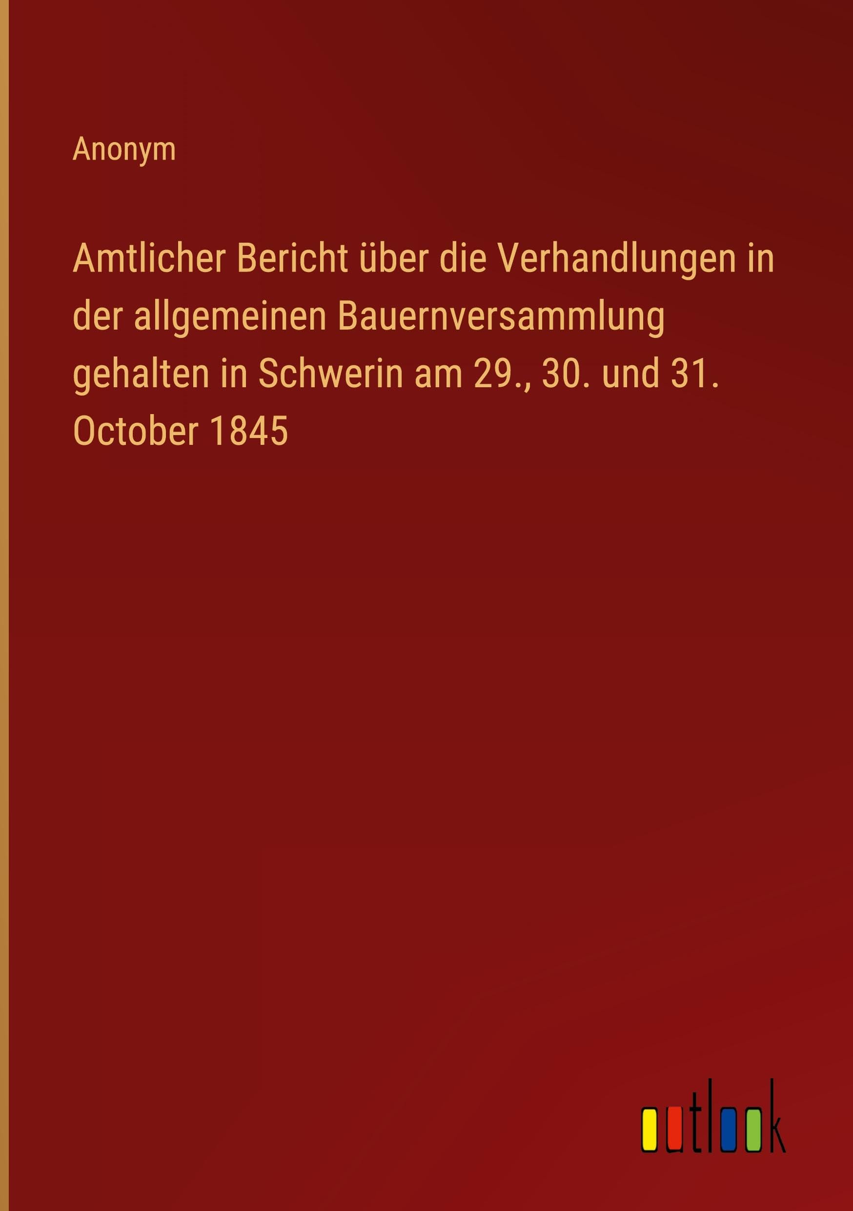 Amtlicher Bericht über die Verhandlungen in der allgemeinen Bauernversammlung gehalten in Schwerin am 29., 30. und 31. October 1845