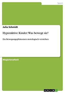 Hyperaktive Kinder: Was bewegt sie?: Ein Bewegungsphänomen motologisch verstehen