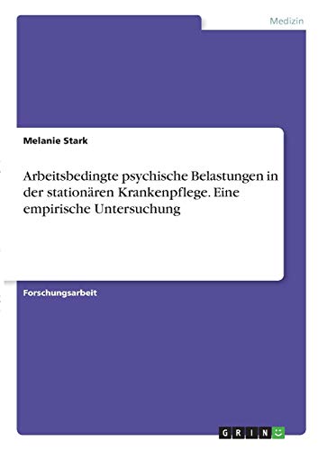 Arbeitsbedingte psychische Belastungen in der stationären Krankenpflege. Eine empirische Untersuchung