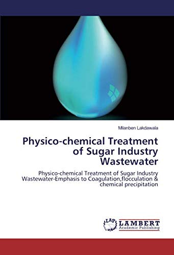 Physico-chemical Treatment of Sugar Industry Wastewater: Physico-chemical Treatment of Sugar Industry Wastewater-Emphasis to Coagulation,flocculation & chemical precipitation