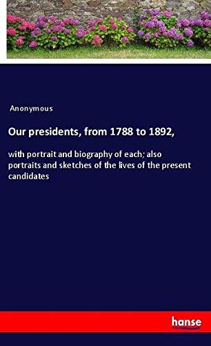 Our presidents, from 1788 to 1892,: with portrait and biography of each; also portraits and sketches of the lives of the present candidates