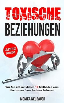 Toxische Beziehungen: Wie Sie sich mit diesen 10 Methoden vom Narzissmus Ihres Partners befreien! Dem emotionalen Missbrauch entfliehen und endlich wieder leben
