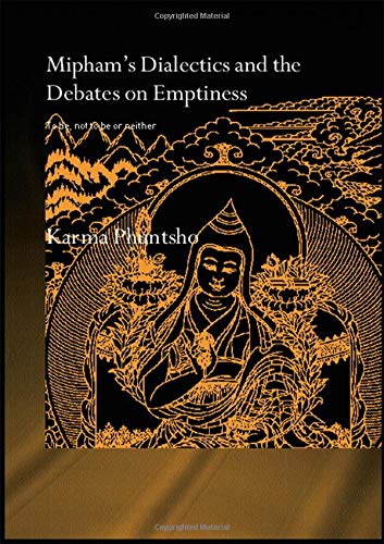 Mipham's Dialectics and the Debates on Emptiness: To Be, Not to Be or Neither (Routledge Critical Studies in Buddhism)
