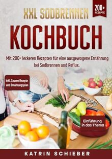 XXL Sodbrennen Kochbuch: Mit 200+ leckeren Rezepten für eine ausgewogene Ernährung bei Sodbrennen und Reflux. Inkl. Saucen Rezepte und Ernährungsplan
