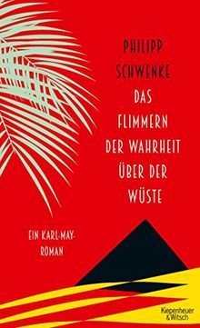Das Flimmern der Wahrheit über der Wüste: Ein Karl-May-Roman
