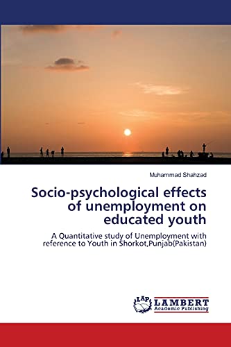Socio-psychological effects of unemployment on educated youth: A Quantitative study of Unemployment with reference to Youth in Shorkot,Punjab(Pakistan)