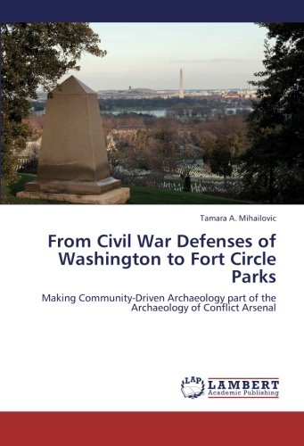 From Civil War Defenses of Washington to Fort Circle Parks: Making Community-Driven Archaeology part of the Archaeology of Conflict Arsenal