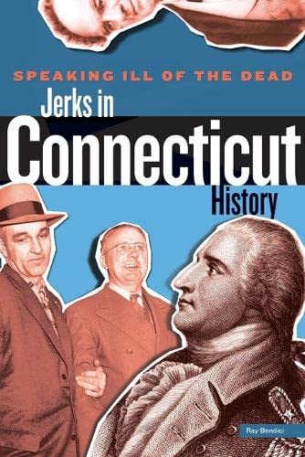 Speaking Ill of the Dead: Jerks in Connecticut History, First Edition
