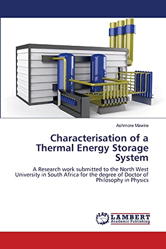 Characterisation of a Thermal Energy Storage System: A Research work submitted to the North West University in South Africa for the degree of Doctor of Philosophy in Physics