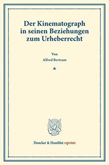 Der Kinematograph in Seinen Beziehungen zum Urheberrecht. (Duncker & Humblot reprints)