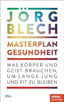 Masterplan Gesundheit: Was Körper und Geist brauchen, um lange jung und fit zu bleiben - Ein SPIEGEL-Buch