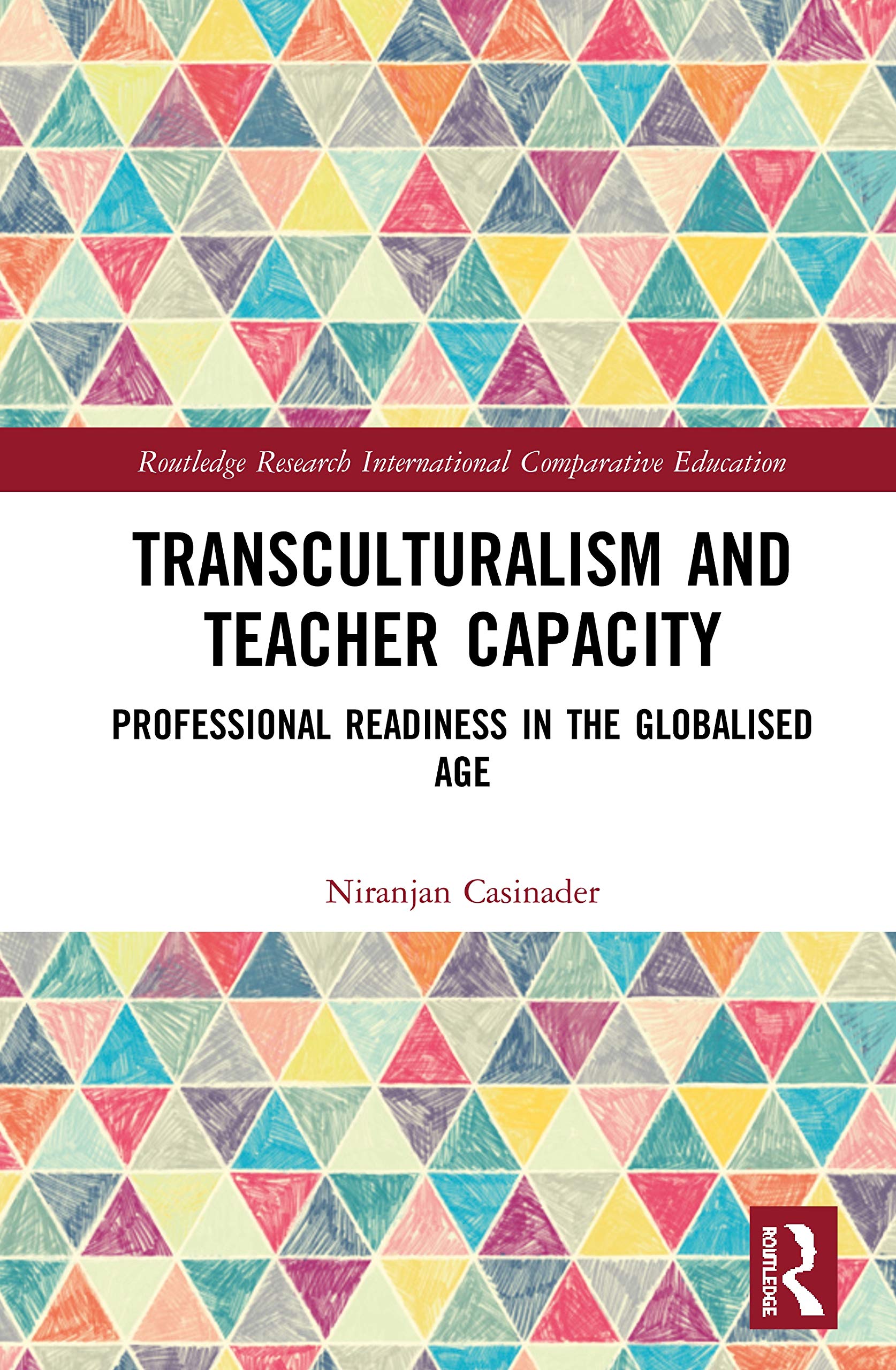 Transculturalism and Teacher Capacity: Professional Readiness in the Globalised Age (Routledge Research in International and Comparative Education)