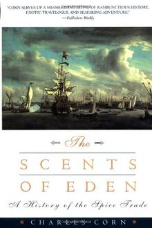 The Scents of Eden: A History of the Spice Trade: A Narrative of the Spice Trade