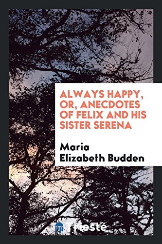 Always happy, or, Anecdotes of Felix and his sister Serena