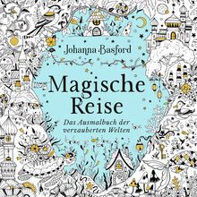 Magische Reise: Das Ausmalbuch der verzauberten Welten | Traumhafte Bildwelten von Johanna Basford mit neuen Motiven zum Ausmalen für Erwachsene