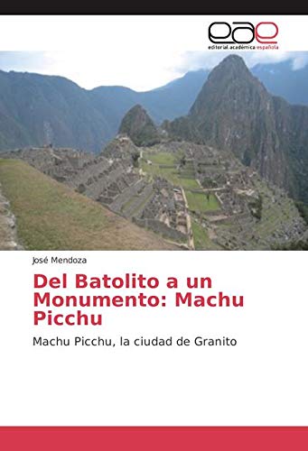 Mendoza, J: Del Batolito a un Monumento: Machu Picchu