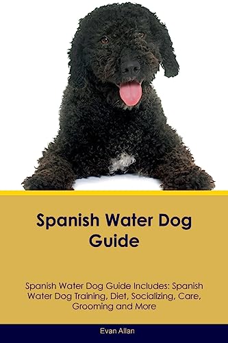 Spanish Water Dog Guide Spanish Water Dog Guide Includes: Spanish Water Dog Training, Diet, Socializing, Care, Grooming, Breeding and More