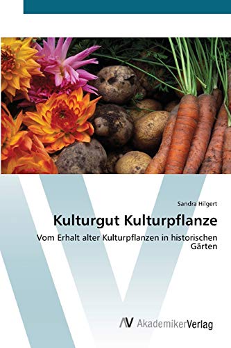 Kulturgut Kulturpflanze: Vom Erhalt alter Kulturpflanzen in historischen Gärten