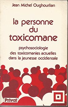 La Personne du toxicomane : psychosociologie des toxicomanies actuelles dans la jeunesse occidentale