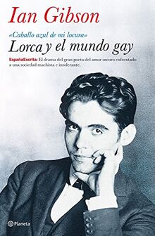 Lorca y el mundo gay : "Caballo azul de mi locura" (España Escrita)