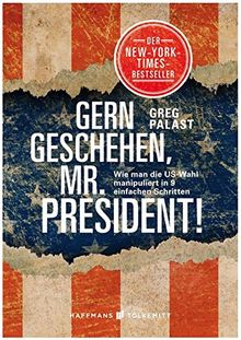 Gern geschehen, Mr. President!: Wie man die US-Wahl manipuliert in 10 einfachen Schritten