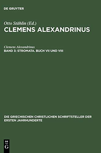 Stromata. Buch VII und VIII: Excerpta ex Theodoto - Eclogae propheticae quis dives salvetur - Fragmente (Die griechischen christlichen Schriftsteller der ersten Jahrhunderte, 17, Band 17)
