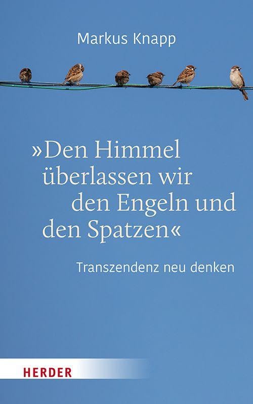 Den Himmel überlassen wir den Engeln und den Spatzen: Transzendenz neu denken