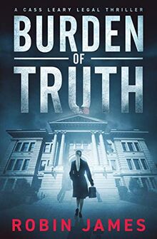 Burden of Truth (Cass Leary Legal Thriller Series, Band 1)