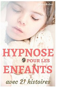 Hypnose pour les enfants , avec 21 histoires: le manuel des parents