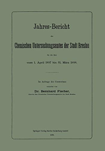 Jahres-Bericht des Chemischen Untersuchungsamtes der Stadt Breslau für die Zeit vom 1. April 1897 bis 31. März 1898