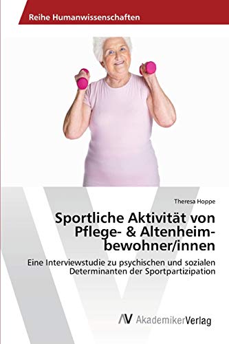 Sportliche Aktivität von Pflege- & Altenheim-bewohner/innen: Eine Interviewstudie zu psychischen und sozialen Determinanten der Sportpartizipation