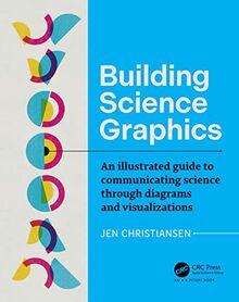 Building Science Graphics: An Illustrated Guide to Communicating Science through Diagrams and Visualizations (Ak Peters Visualization)