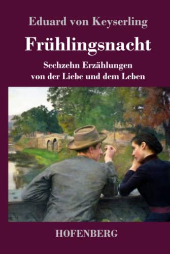 Frühlingsnacht: Sechzehn Erzählungen von der Liebe und dem Leben
