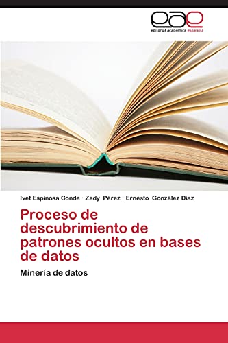 Proceso de descubrimiento de patrones ocultos en bases de datos: Minería de datos
