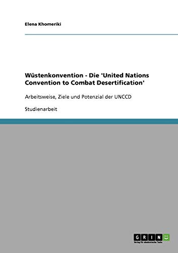 Wüstenkonvention - Die 'United Nations Convention to Combat Desertification': Arbeitsweise, Ziele und Potenzial der UNCCD