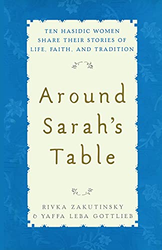 Around Sarah's Table: Ten Hasidic Women Share Their Stories of Life, Faith, and Tradition
