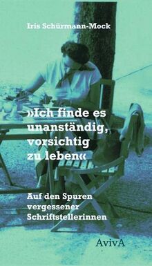 "Ich finde es unanständig, vorsichtig zu leben": Auf den Spuren vergessener Schriftstellerinnen