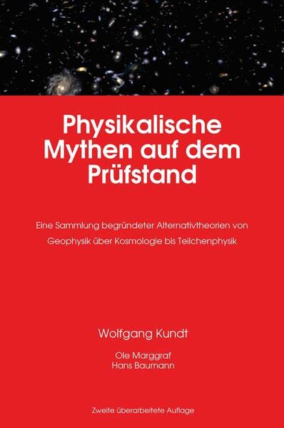 Physikalische Mythen auf dem Prüfstand: Eine Sammlung begründeter Alternativtheorien von Geophysik über Kosmologie bis Teilchenphysik