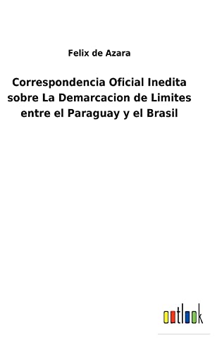 Correspondencia Oficial Inedita sobre La Demarcacion de Limites entre el Paraguay y el Brasil