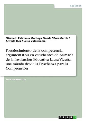 Fortalecimiento de la competencia argumentativa en estudiantes de primaria de la Institución Educativa Laura Vicuña: una mirada desde la Enseñanza para la Comprensión: Magisterarbeit