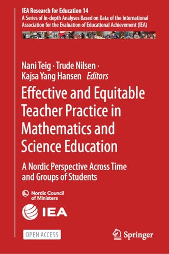 Effective and Equitable Teacher Practice in Mathematics and Science Education: A Nordic Perspective Across Time and Groups of Students (IEA Research for Education, 14, Band 14)