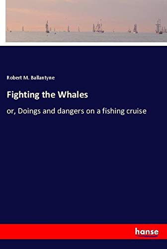 Fighting the Whales: or, Doings and dangers on a fishing cruise