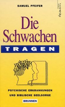 Die Schwachen tragen. Moderne Psychiatrie und biblische Seelsorge