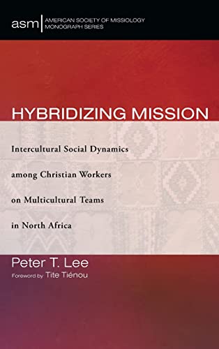 Hybridizing Mission: Intercultural Social Dynamics Among Christian Workers on Multicultural Teams in North Africa (American Society of Missiology Monograph, Band 60)