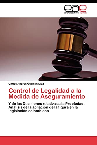 Control de Legalidad a la Medida de Aseguramiento: Y de las Decisiones relativas a la Propiedad. Análisis de la apliación de la figura en la legislación colombiana